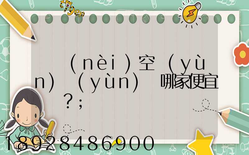 國內(nèi)空運(yùn)運(yùn)輸哪家便宜？